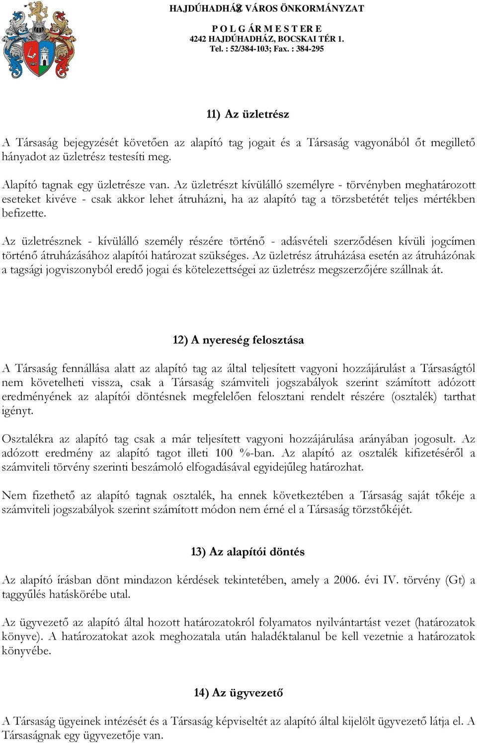 Az üzletrészt kívülálló személyre - törvényben meghatározott eseteket kivéve - csak akkor lehet átruházni, ha az alapító tag a törzsbetétét teljes mértékben befizette.