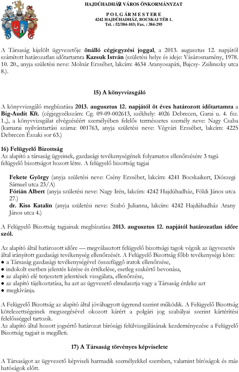 , anyja születési neve: Molnár Erzsébet, lakcím: 4634 Aranyosapáti, Bajcsy- Zsilinszky utca 8.). 15) A könyvvizsgáló A könyvvizsgáló megbízatása 2013. augusztus 12.