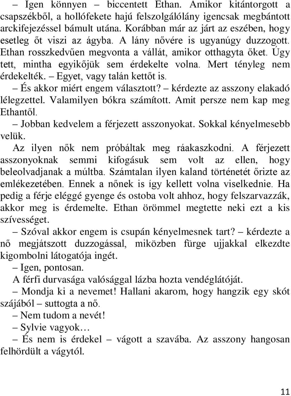 Úgy tett, mintha egyikőjük sem érdekelte volna. Mert tényleg nem érdekelték. Egyet, vagy talán kettőt is. És akkor miért engem választott? kérdezte az asszony elakadó lélegzettel.