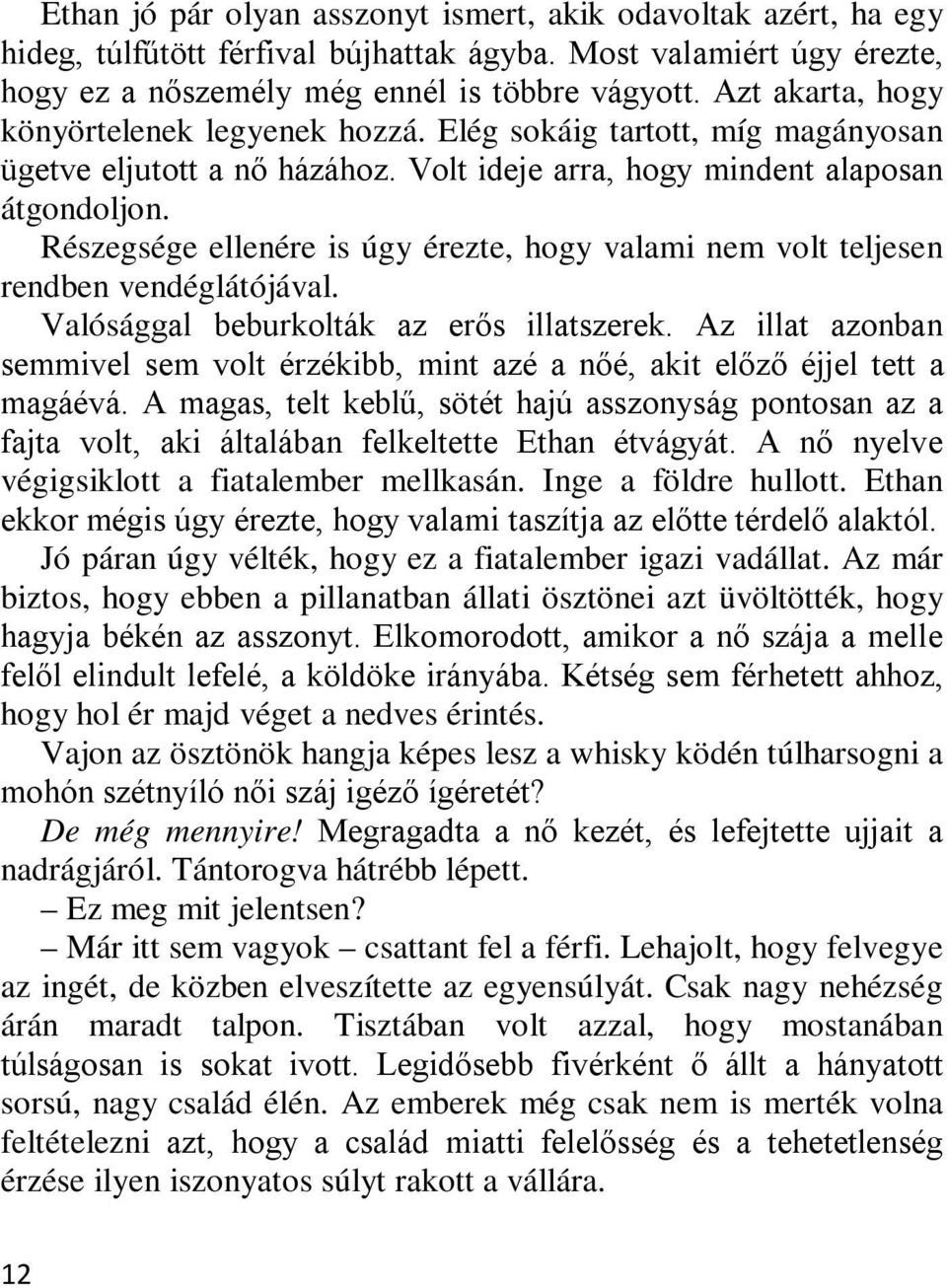 Részegsége ellenére is úgy érezte, hogy valami nem volt teljesen rendben vendéglátójával. Valósággal beburkolták az erős illatszerek.