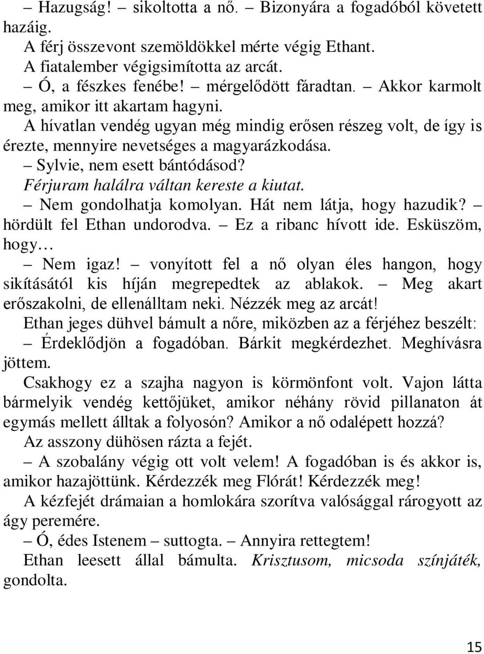 Férjuram halálra váltan kereste a kiutat. Nem gondolhatja komolyan. Hát nem látja, hogy hazudik? hördült fel Ethan undorodva. Ez a ribanc hívott ide. Esküszöm, hogy Nem igaz!