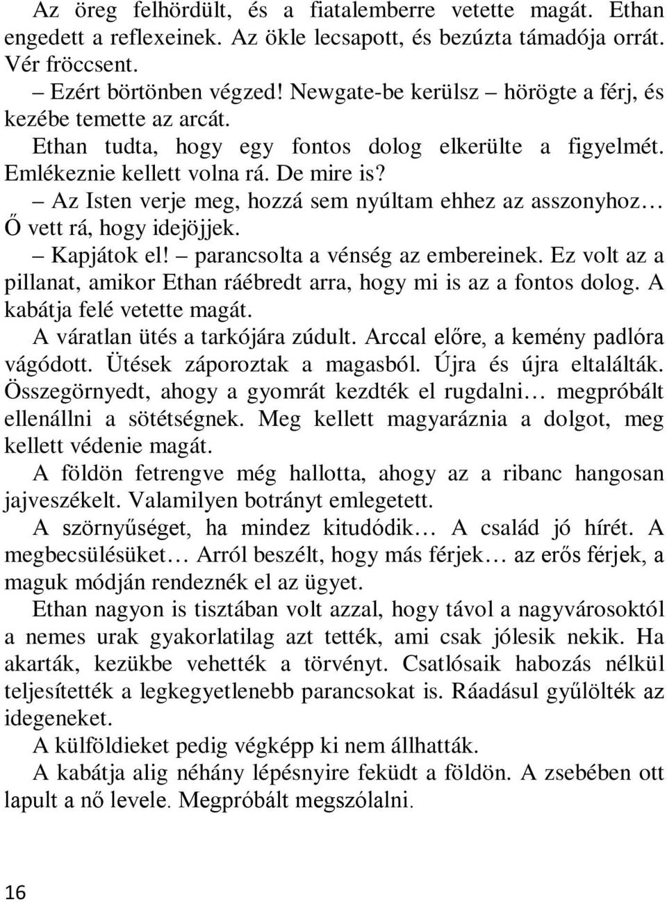 Az Isten verje meg, hozzá sem nyúltam ehhez az asszonyhoz Ő vett rá, hogy idejöjjek. Kapjátok el! parancsolta a vénség az embereinek.