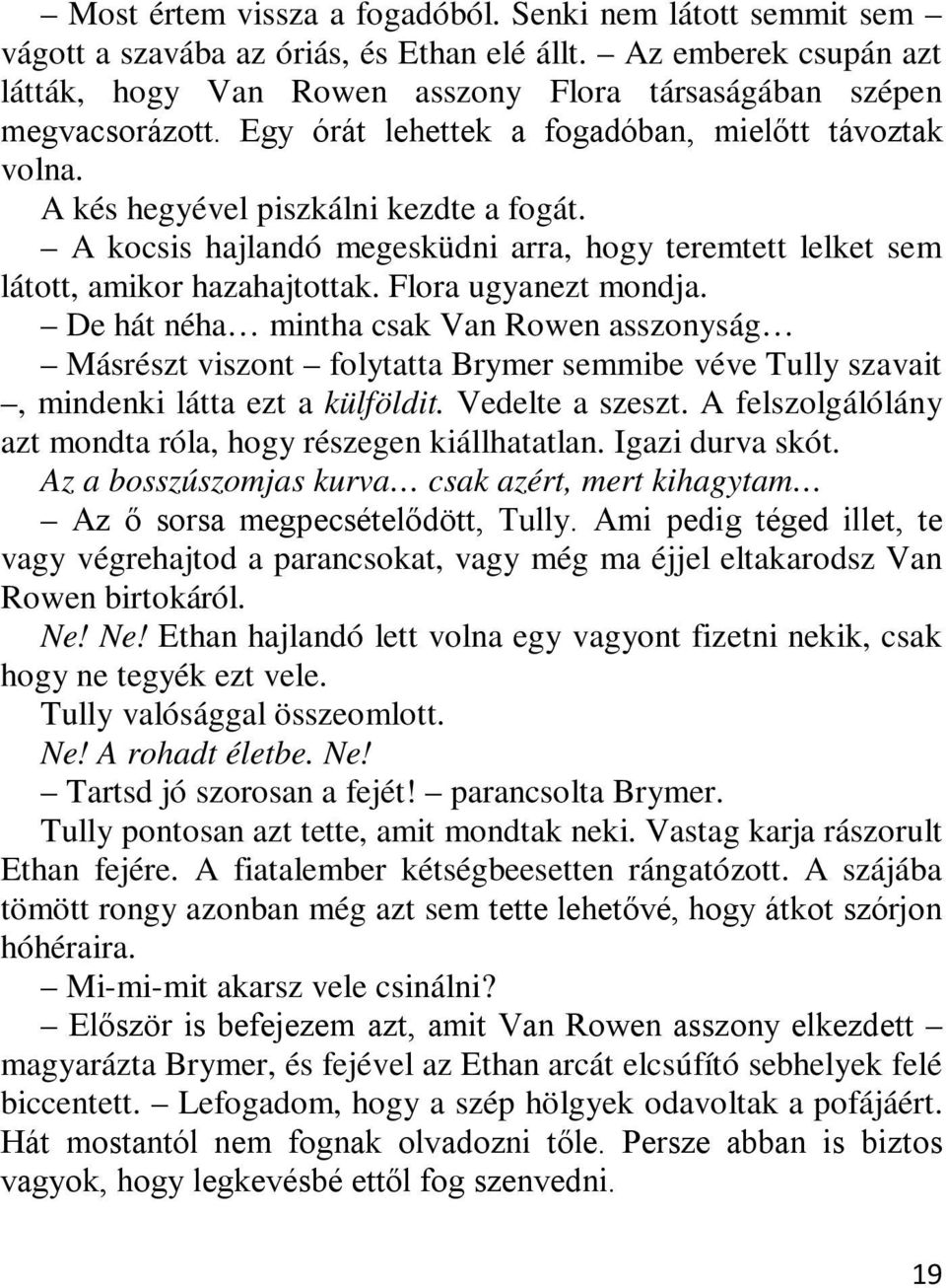 Flora ugyanezt mondja. De hát néha mintha csak Van Rowen asszonyság Másrészt viszont folytatta Brymer semmibe véve Tully szavait, mindenki látta ezt a külföldit. Vedelte a szeszt.