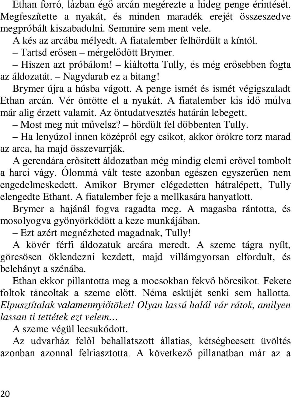 A penge ismét és ismét végigszaladt Ethan arcán. Vér öntötte el a nyakát. A fiatalember kis idő múlva már alig érzett valamit. Az öntudatvesztés határán lebegett. Most meg mit művelsz?