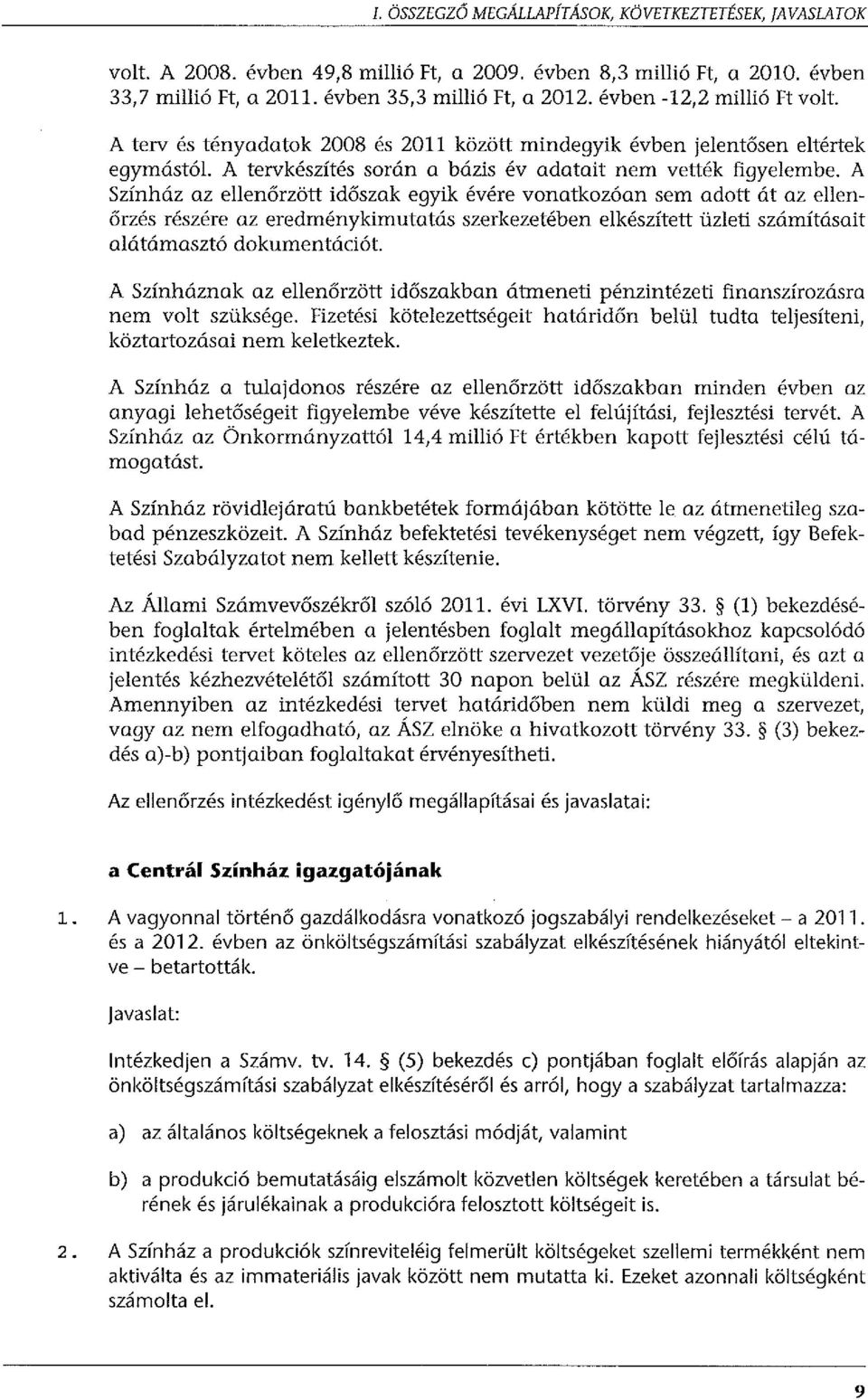 A Színház az ellenőrzött időszak egyik évére vonatkozóan sem adott át az ellenőrzés részére az eredménykimutatás szerkezetében elkészített üzleti számításait alátámasztó dokumentációt.