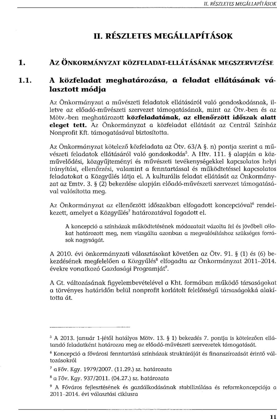 az Ötv.-ben és az Mötv.-ben meghatározott közfeladatának, az ellenőrzött időszak alatt eleget tett. Az Önkormányzat a közfeladat ellátását az Centról Színház Nonprofit Kft. támogatásával biztosította.