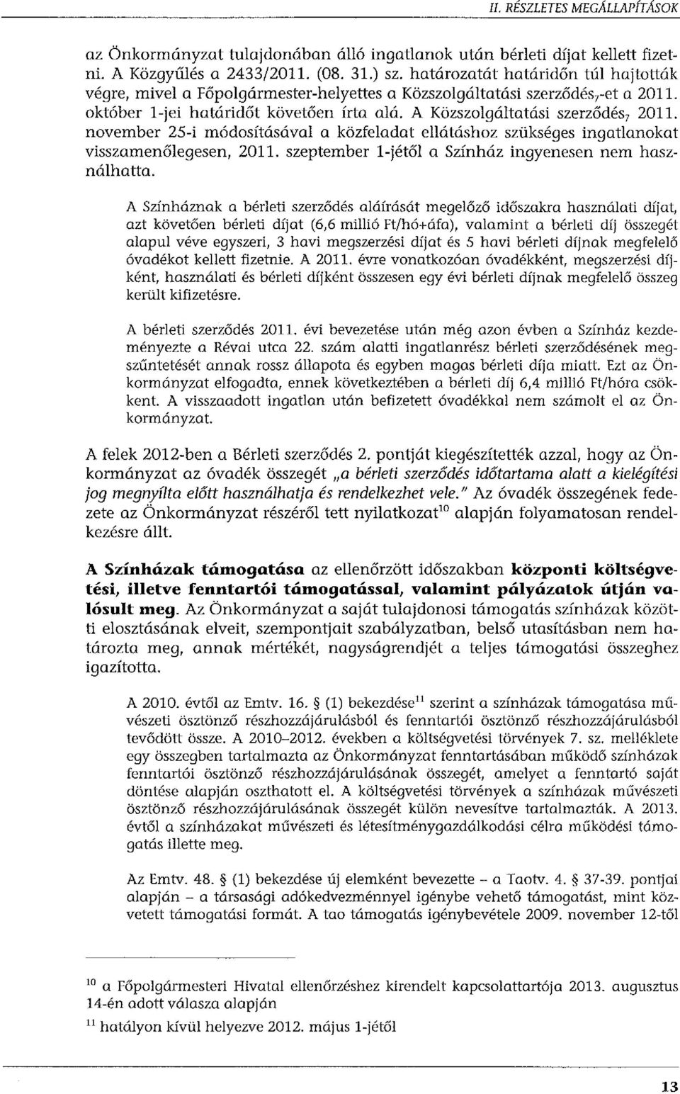 november 25-i módosításával a közfeladat ellátáshoz szükséges ingatlanokat visszamenőlegesen, 2011. szeptember l-jétől a Színház ingyenesen nem használhatta.