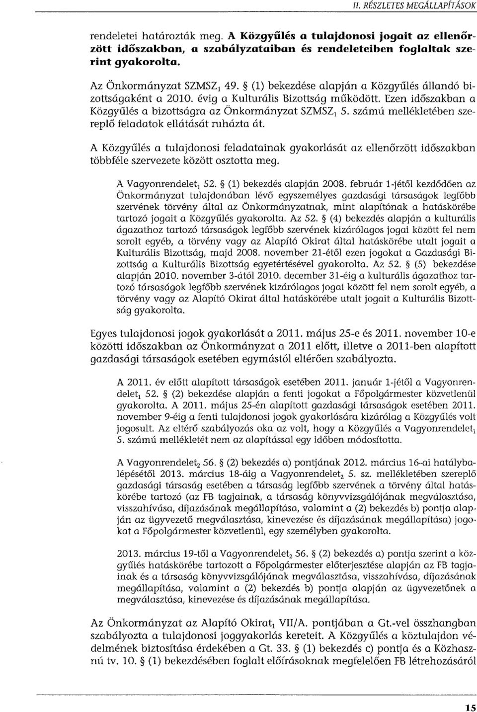 számú mellékletében szereplő feladatok ellátását ruházta át. A Közgyűlés a tulajdonosi feladatainak gyakorlását az ellenőrzött időszakban többféle szervezete között osztotta meg. A Vagyonrendeleti 52.