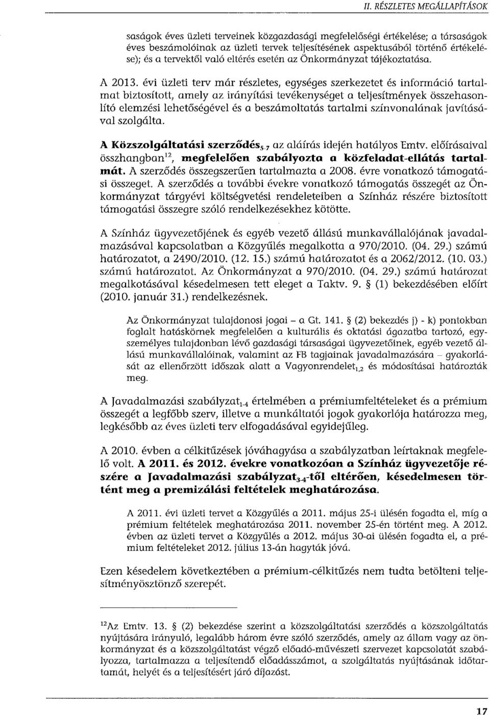 évi üzleti terv már részletes, egységes szerkezetet és információ tartalmat biztosított, amely az irányítási tevékenységet a teljesítmények összehasonlító elemzési lehetőségével és a beszámoitatás