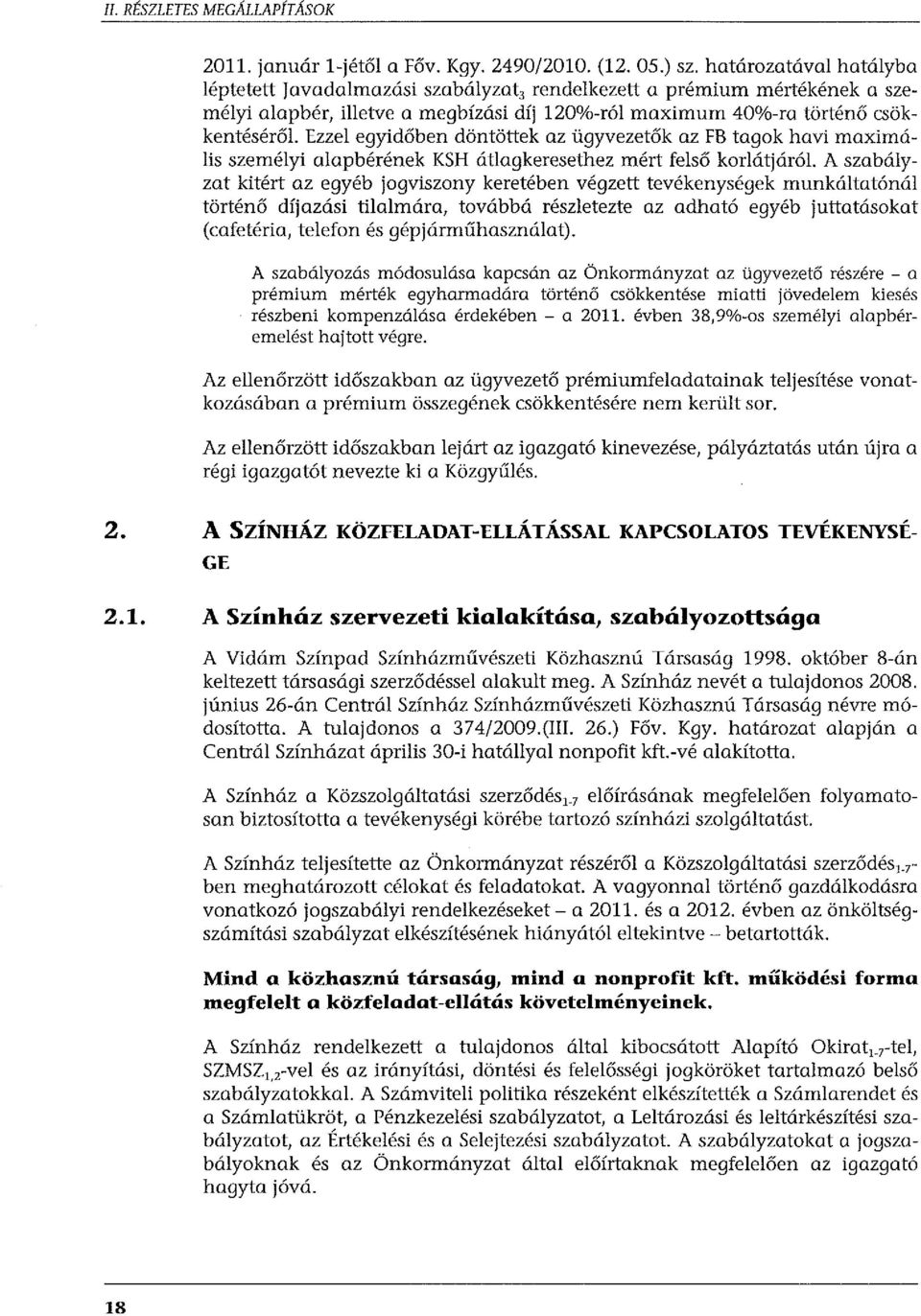 Ezzel egyidőben döntöttek az ügyvezetők az FB tagok havi maximális személyi alapbérének KSH átlagkeresethez mért felső korlátjáról A szabályzat kitért az egyéb jogviszony keretében végzett