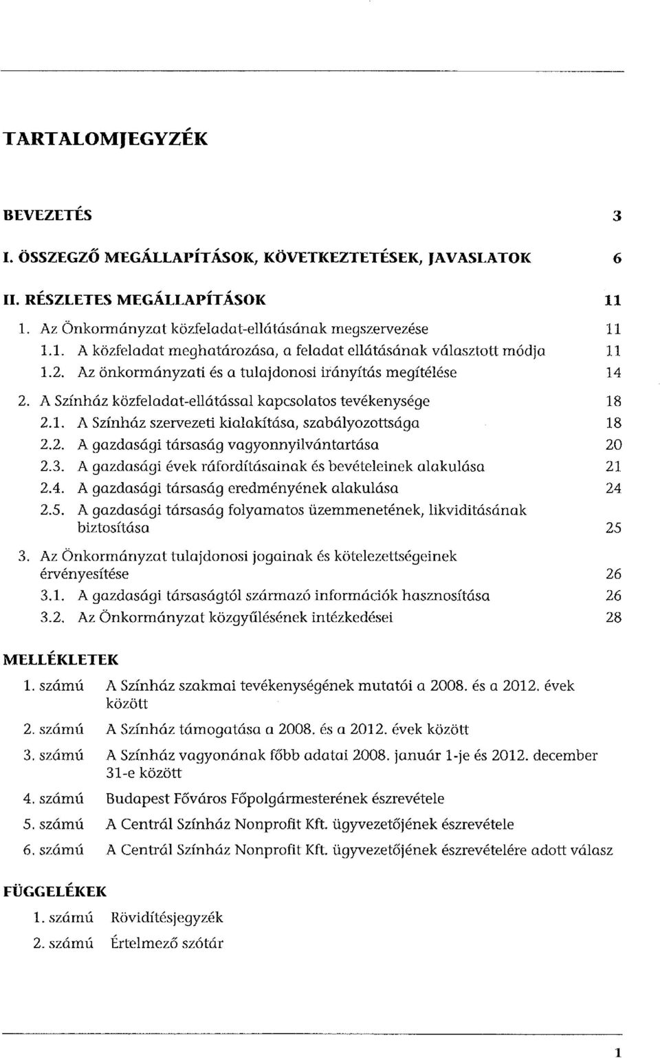 A Színház közfeladat-ellátással kapcsolatos tevékenysége 18 2.1. A Színház szervezeti kialakítása, szabályozottsága 18 2.2. A gazdasági társaság vagyonnyilvántartása 20 2.3.