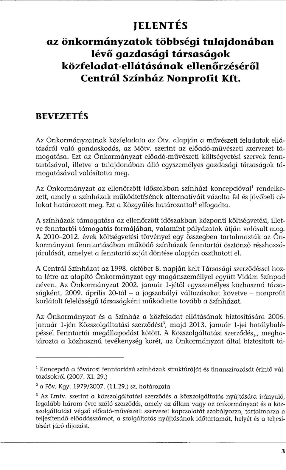 Ezt az Önkormányzat előadó-művészeti költségvetési szervek fenntartásával, illetve a tulajdonában álló egyszemélyes gazdasági társaságok támogatásával valósította meg.