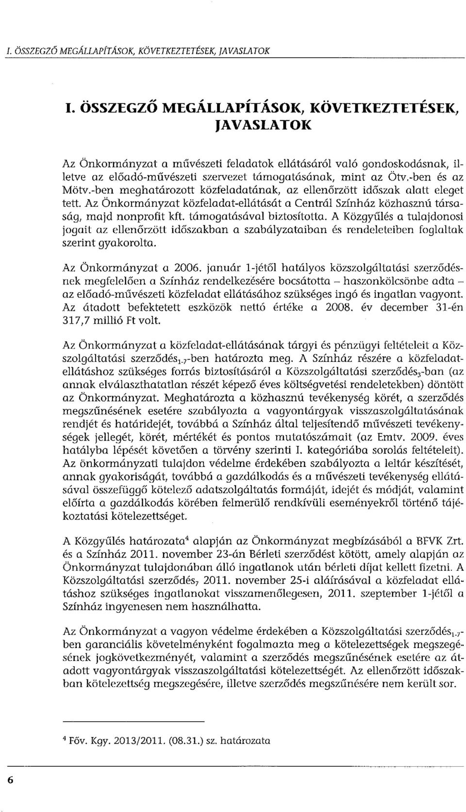 -ben meghatározott közfeladatának, az ellenőrzött időszak alatt eleget tett. Az Önkormányzat közfeladat-ellátását a Centról Színház közhasznú társaság, majd nonprofit kft. támogatásával biztosította.