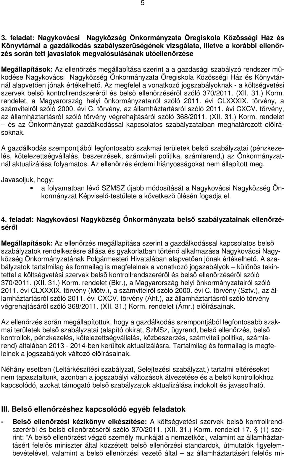 Könyvtárnál alapvetően jónak értékelhető. Az megfelel a vonatkozó jogszabályoknak - a költségvetési szervek belsõ kontrollrendszerérõl és belsõ ellenõrzésérõl szóló 370/2011. (XII. 31.) Korm.