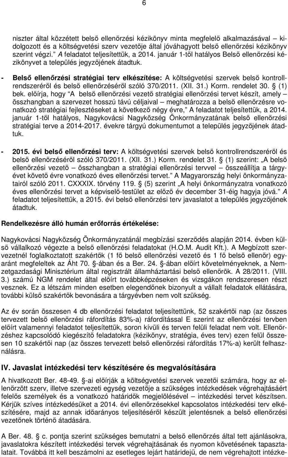 - Belső ellenőrzési stratégiai terv elkészítése: A költségvetési szervek belső kontrollrendszeréről és belső ellenőrzéséről szóló 370/2011. (XII. 31.) Korm. rendelet 30. (1) bek.