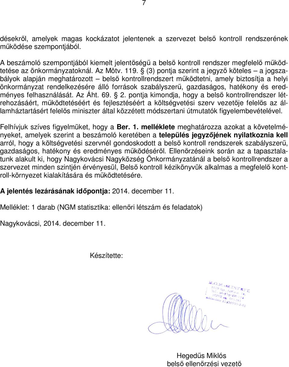 (3) pontja szerint a jegyző köteles a jogsza- bályok alapján meghatározott belső kontrollrendszert működtetni, amely biztosítja a helyi önkormányzat rendelkezésére álló források szabályszerű,