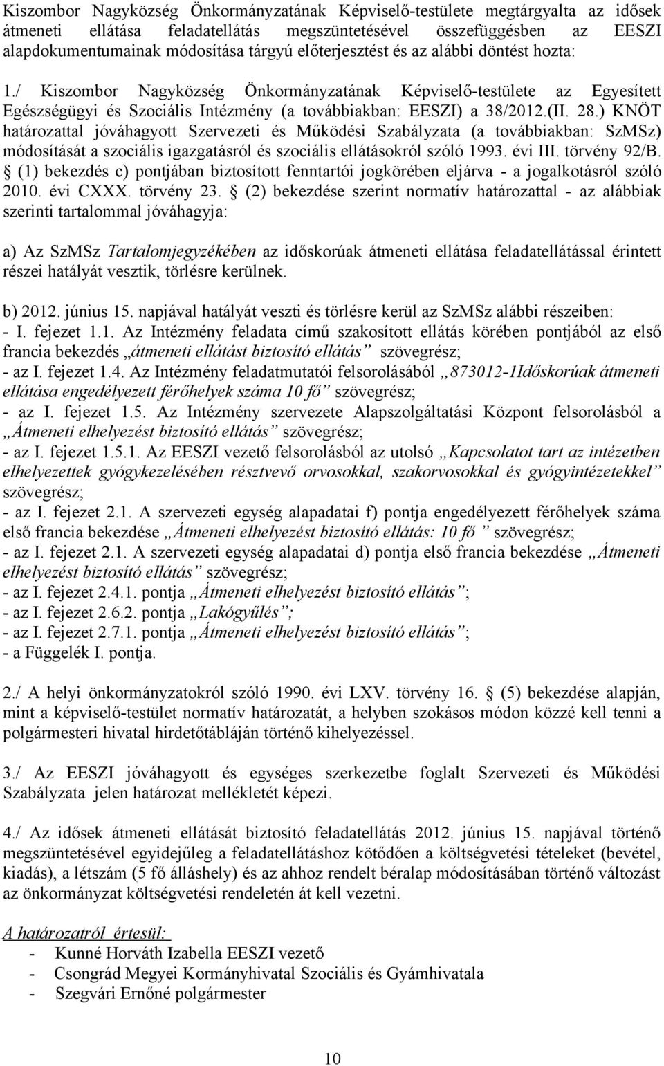 ) KNÖT határozattal jóváhagyott Szervezeti és Működési Szabályzata (a továbbiakban: SzMSz) módosítását a szociális igazgatásról és szociális ellátásokról szóló 1993. évi III. törvény 92/B.