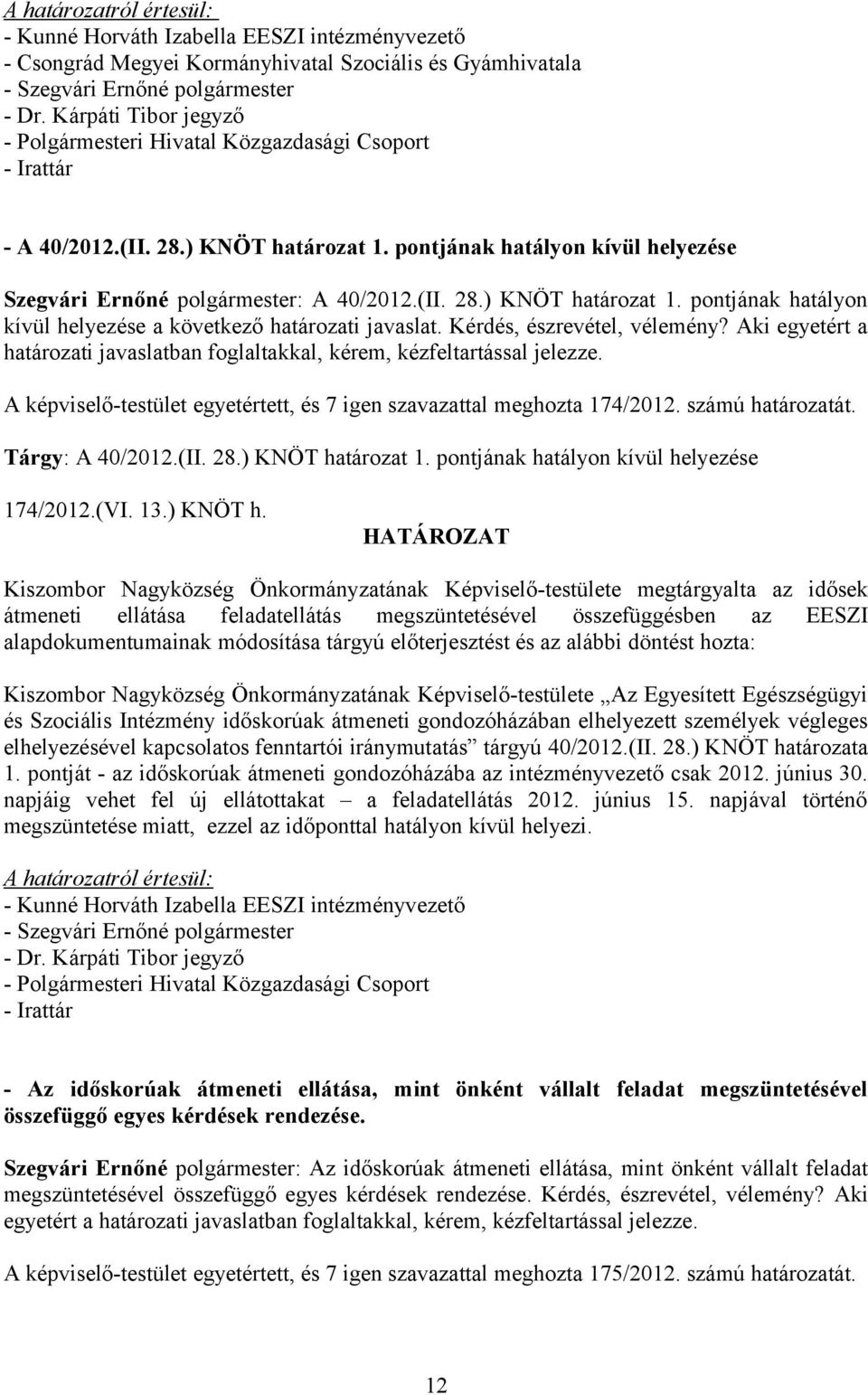 Aki egyetért a határozati javaslatban foglaltakkal, kérem, kézfeltartással jelezze. A képviselő-testület egyetértett, és 7 igen szavazattal meghozta 174/2012. számú határozatát. Tárgy: A 40/2012.(II.