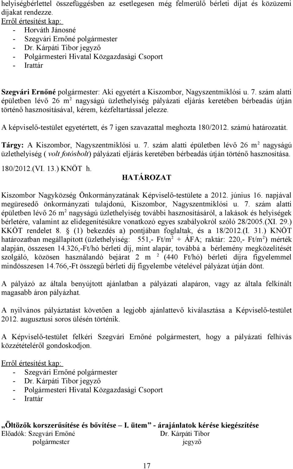 szám alatti épületben lévő 26 m 2 nagyságú üzlethelyiség pályázati eljárás keretében bérbeadás útján történő hasznosításával, kérem, kézfeltartással jelezze.