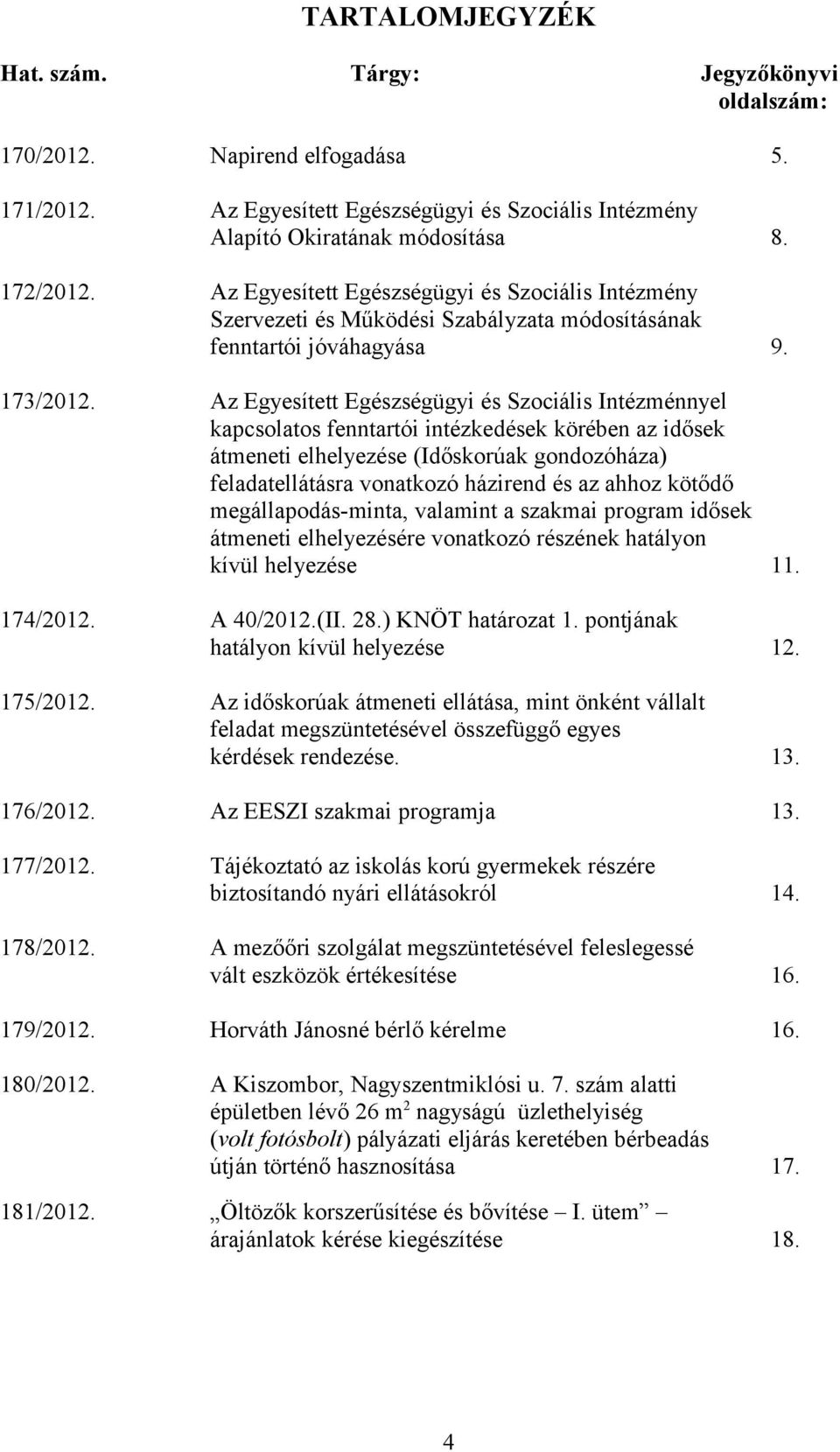 Az Egyesített Egészségügyi és Szociális Intézménnyel kapcsolatos fenntartói intézkedések körében az idősek átmeneti elhelyezése (Időskorúak gondozóháza) feladatellátásra vonatkozó házirend és az