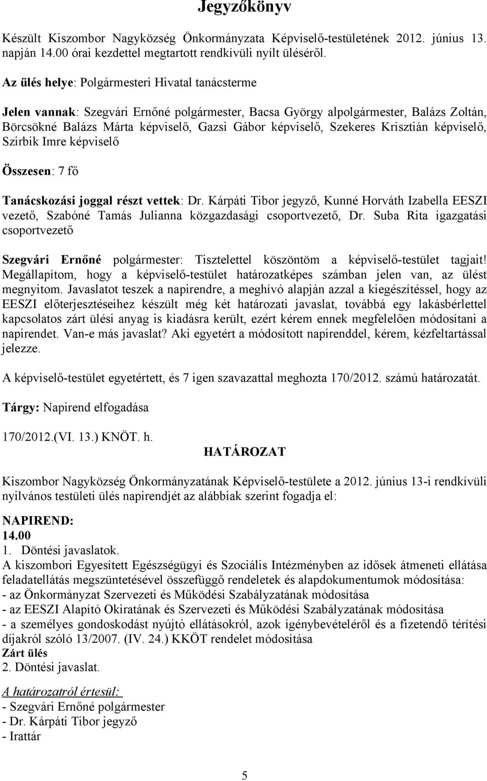 Szekeres Krisztián képviselő, Szirbik Imre képviselő Összesen: 7 fő Tanácskozási joggal részt vettek: Dr.