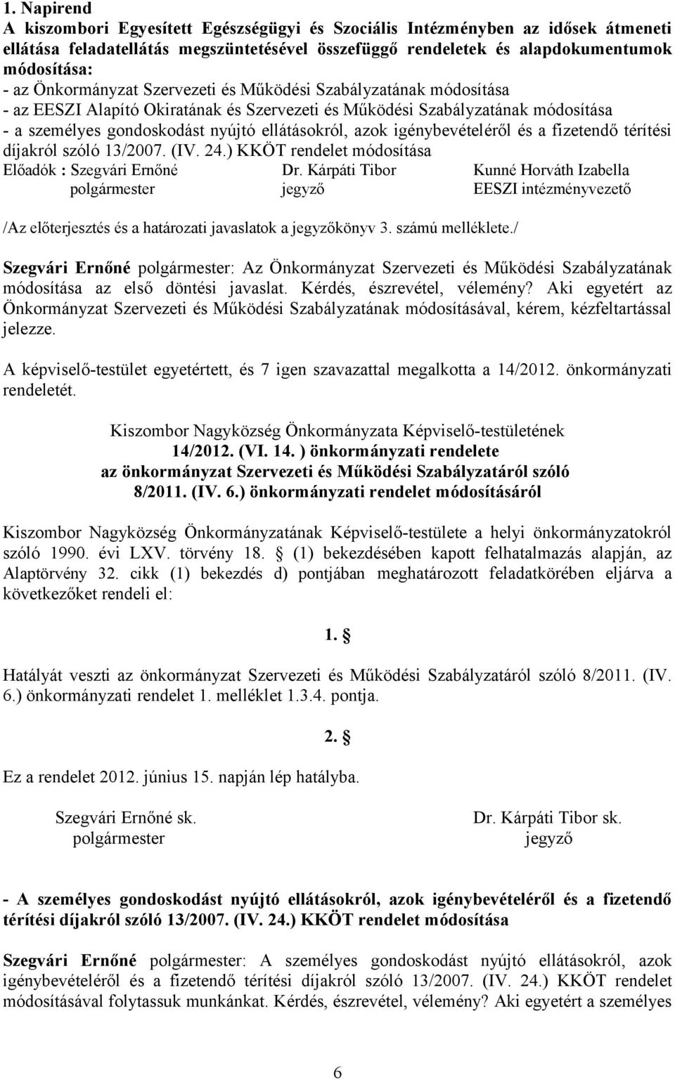 igénybevételéről és a fizetendő térítési díjakról szóló 13/2007. (IV. 24.) KKÖT rendelet módosítása Előadók : Szegvári Ernőné Dr.
