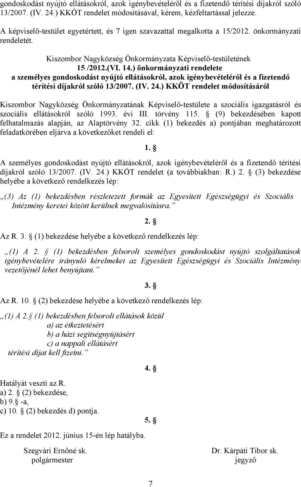 ) önkormányzati rendelete a személyes gondoskodást nyújtó ellátásokról, azok igénybevételéről és a fizetendő térítési díjakról szóló 13/2007. (IV. 24.