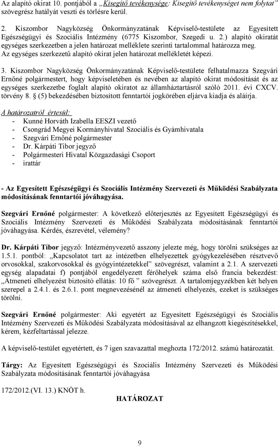 ) alapító okiratát egységes szerkezetben a jelen határozat melléklete szerinti tartalommal határozza meg. Az egységes szerkezetű alapító okirat jelen határozat mellékletét képezi. 3.