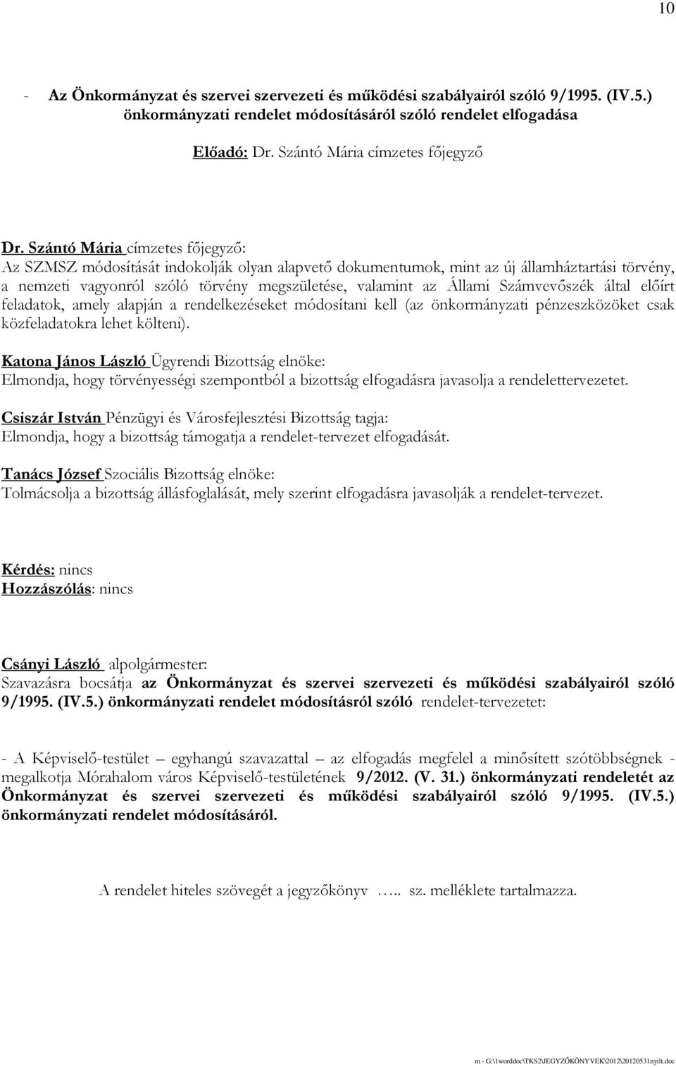 Számvevıszék által elıírt feladatok, amely alapján a rendelkezéseket módosítani kell (az önkormányzati pénzeszközöket csak közfeladatokra lehet költeni).