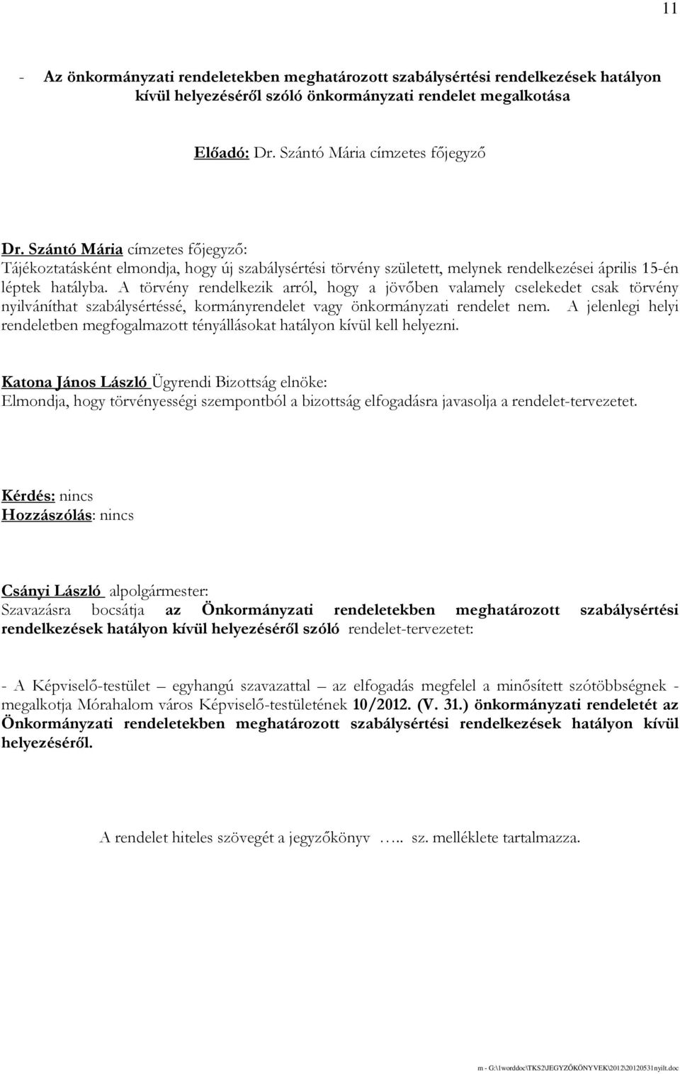 A törvény rendelkezik arról, hogy a jövıben valamely cselekedet csak törvény nyilváníthat szabálysértéssé, kormányrendelet vagy önkormányzati rendelet nem.