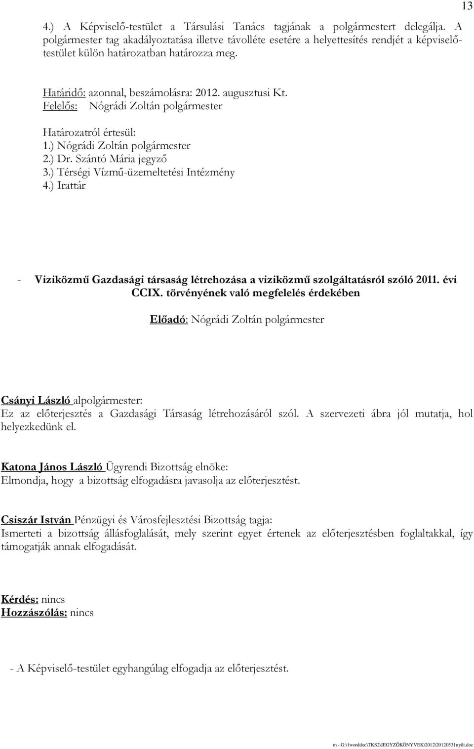 Felelıs: Nógrádi Zoltán polgármester Határozatról értesül: 1.) Nógrádi Zoltán polgármester 2.) Dr. Szántó Mária jegyzı 3.) Térségi Vízmő-üzemeltetési Intézmény 4.