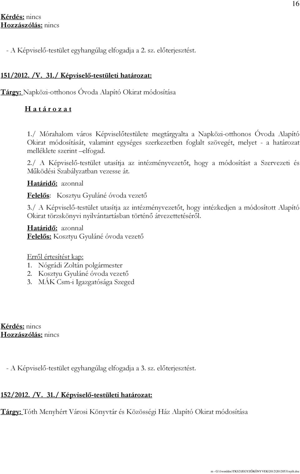 2./ A Képviselı-testület utasítja az intézményvezetıt, hogy a módosítást a Szervezeti és Mőködési Szabályzatban vezesse át. Határidı: azonnal Felelıs: Kosztyu Gyuláné óvoda vezetı 3.