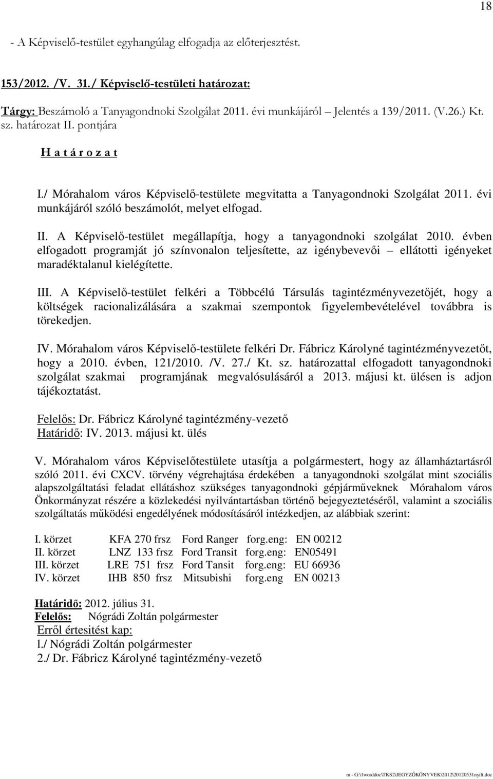 évi munkájáról szóló beszámolót, melyet elfogad. II. A Képviselı-testület megállapítja, hogy a tanyagondnoki szolgálat 2010.