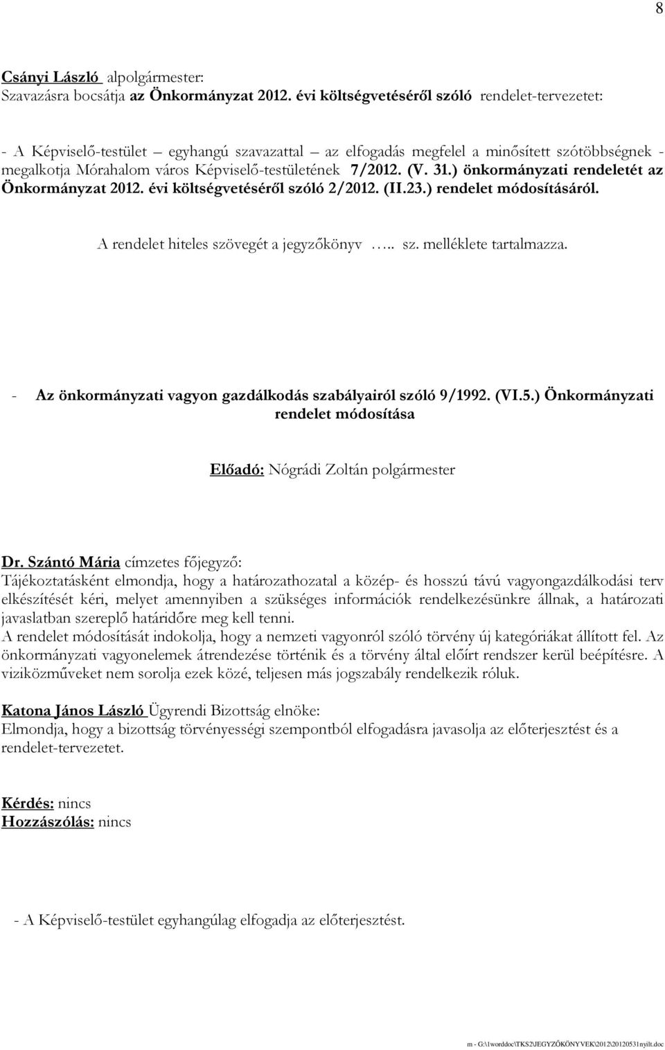 (V. 31.) önkormányzati rendeletét az Önkormányzat 2012. évi költségvetésérıl szóló 2/2012. (II.23.) rendelet módosításáról. A rendelet hiteles szövegét a jegyzıkönyv.. sz. melléklete tartalmazza.