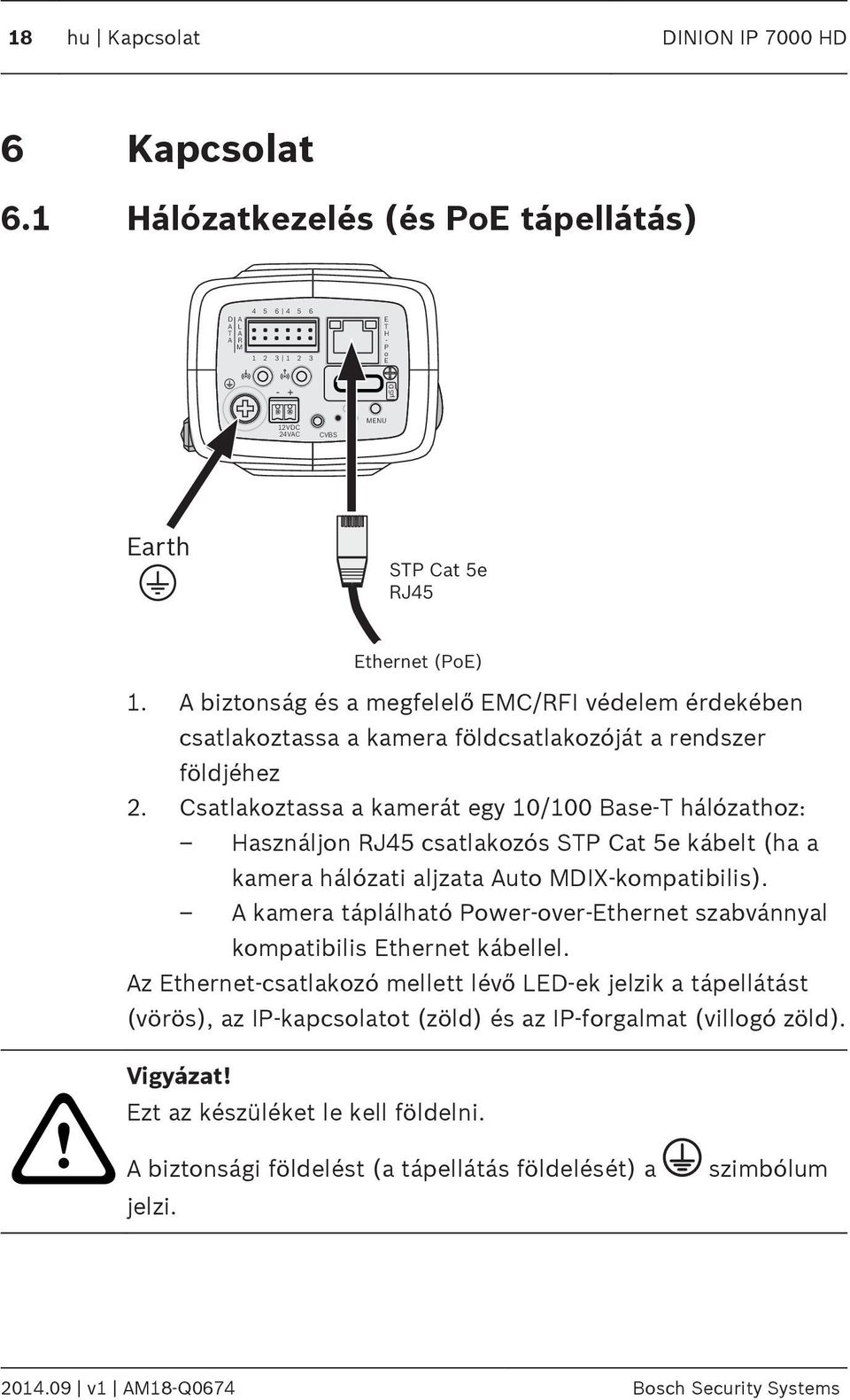 Csatlakoztassa a kamerát egy 10/100 Base-T hálózathoz: Használjon RJ45 csatlakozós STP Cat 5e kábelt (ha a kamera hálózati aljzata uto MDIX-kompatibilis).