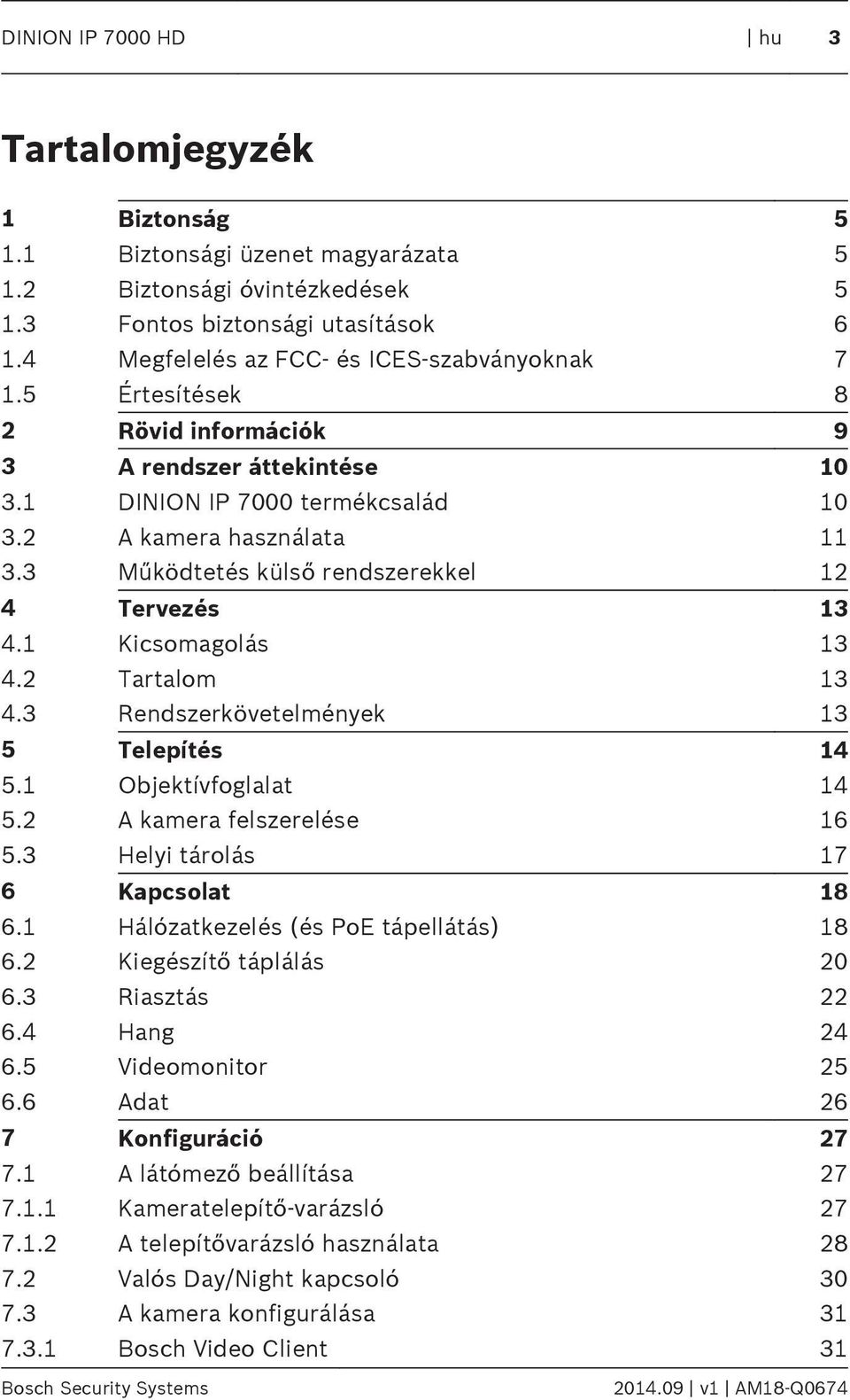 3 Működtetés külső rendszerekkel 12 4 Tervezés 13 4.1 Kicsomagolás 13 4.2 Tartalom 13 4.3 Rendszerkövetelmények 13 5 Telepítés 14 5.1 Objektívfoglalat 14 5.2 kamera felszerelése 16 5.