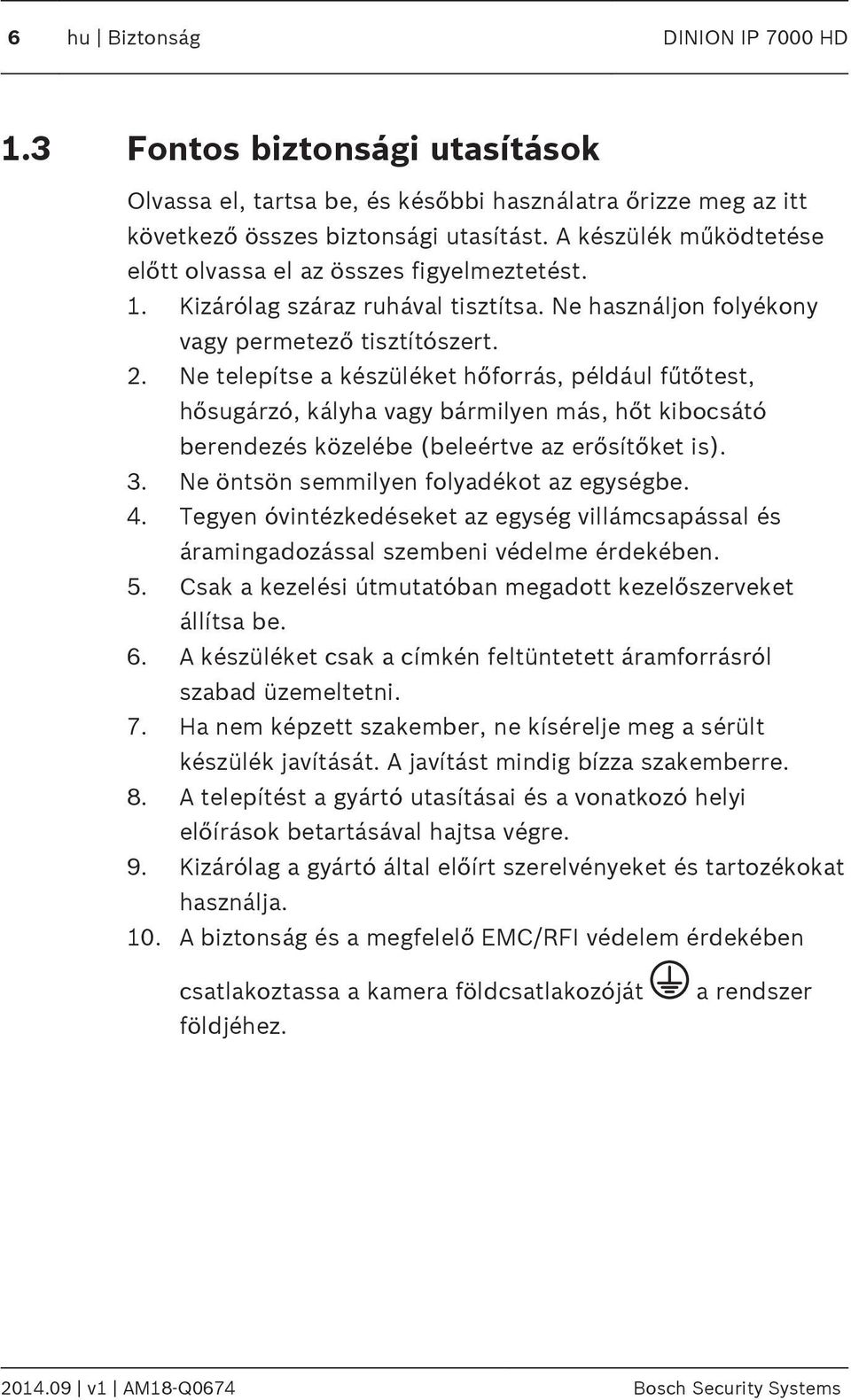 Ne telepítse a készüléket hőforrás, például fűtőtest, hősugárzó, kályha vagy bármilyen más, hőt kibocsátó berendezés közelébe (beleértve az erősítőket is). 3.