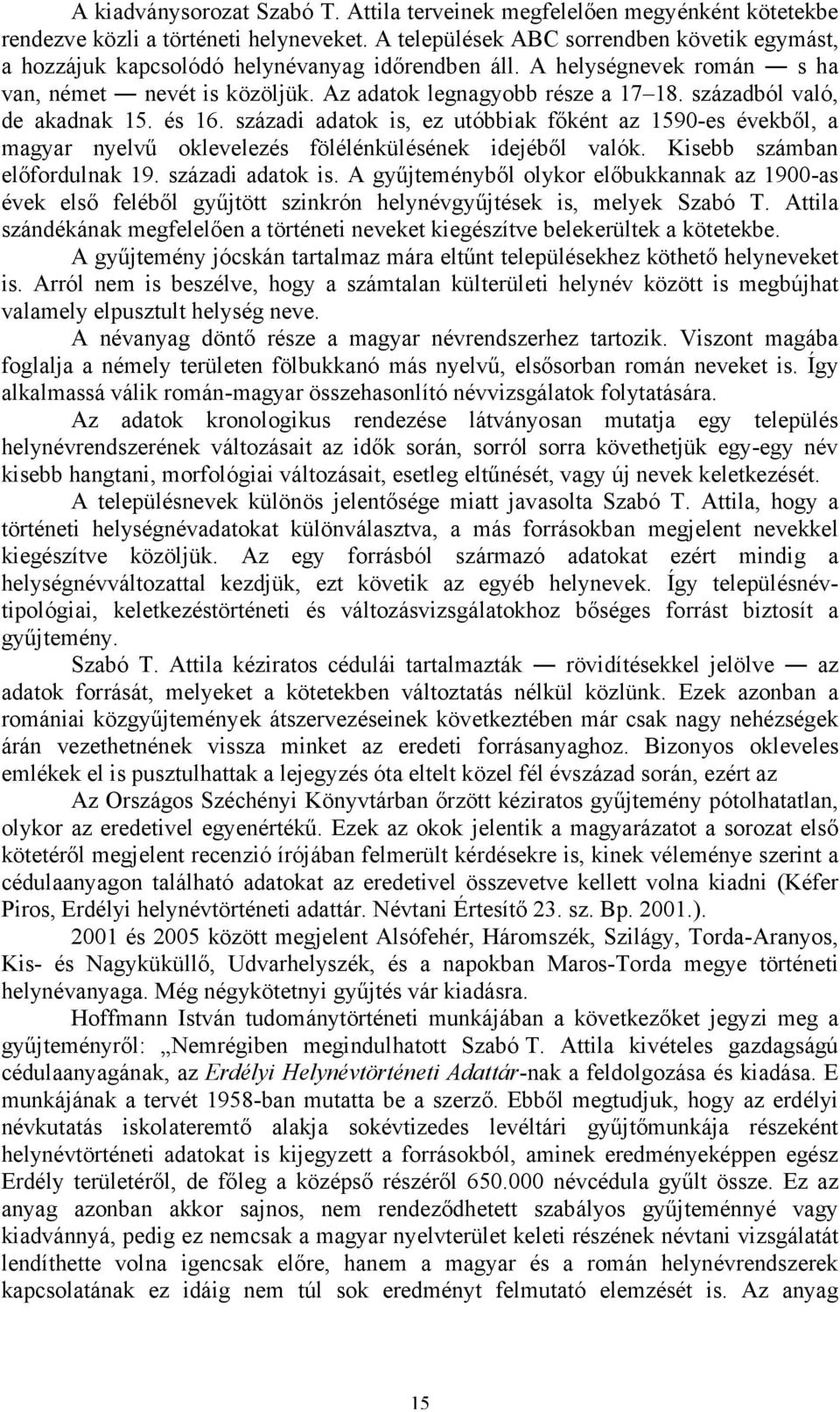 századból való, de akadnak 15. és 16. századi adatok is, ez utóbbiak főként az 1590-es évekből, a magyar nyelvű oklevelezés fölélénkülésének idejéből valók. Kisebb számban előfordulnak 19.