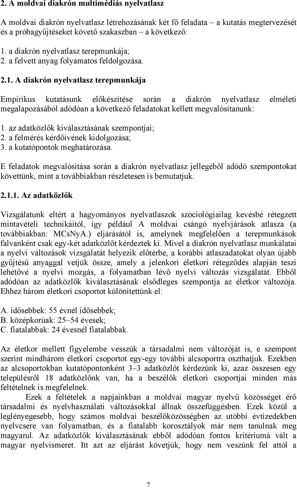 A diakrón nyelvatlasz terepmunkája Empirikus kutatásunk előkészítése során a diakrón nyelvatlasz elméleti megalapozásából adódóan a következő feladatokat kellett megvalósítanunk: 1.