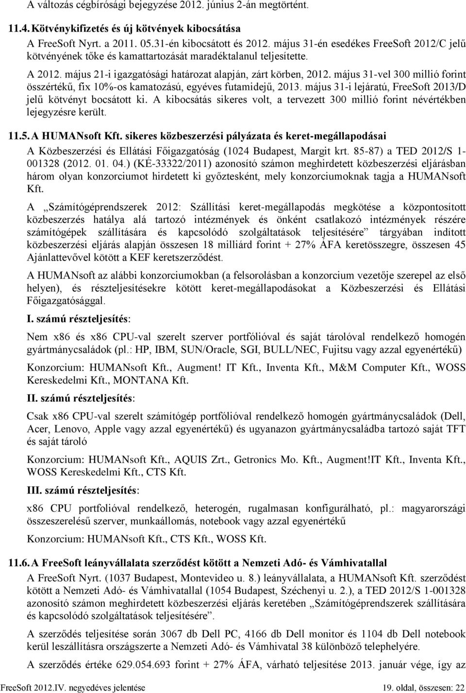 május 31-vel 300 millió forint összértékű, fix 10%-os kamatozású, egyéves futamidejű, 2013. május 31-i lejáratú, FreeSoft 2013/D jelű kötvényt bocsátott ki.