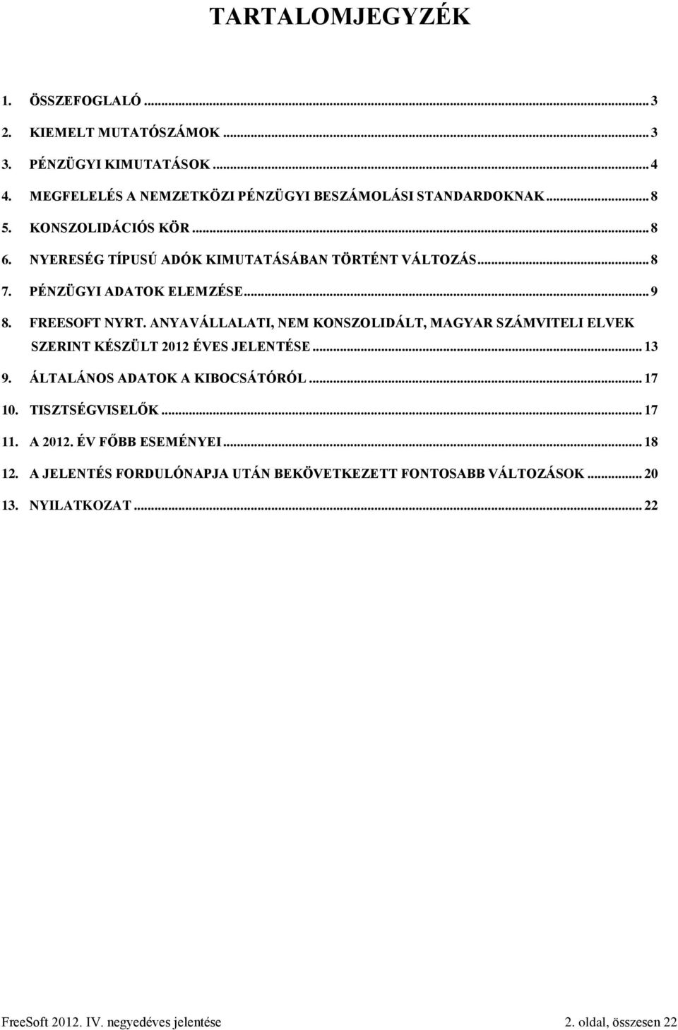 ANYAVÁLLALATI, NEM KONSZOLIDÁLT, MAGYAR SZÁMVITELI ELVEK SZERINT KÉSZÜLT 2012 ÉVES JELENTÉSE... 13 9. ÁLTALÁNOS ADATOK A KIBOCSÁTÓRÓL... 17 10. TISZTSÉGVISELŐK.