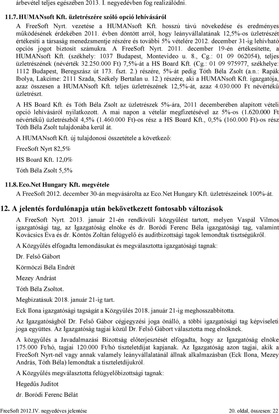 évben döntött arról, hogy leányvállalatának 12,5%-os üzletrészét értékesíti a társaság menedzsmentje részére és további 5% vételére 2012. december 31-ig lehívható opciós jogot biztosít számukra.