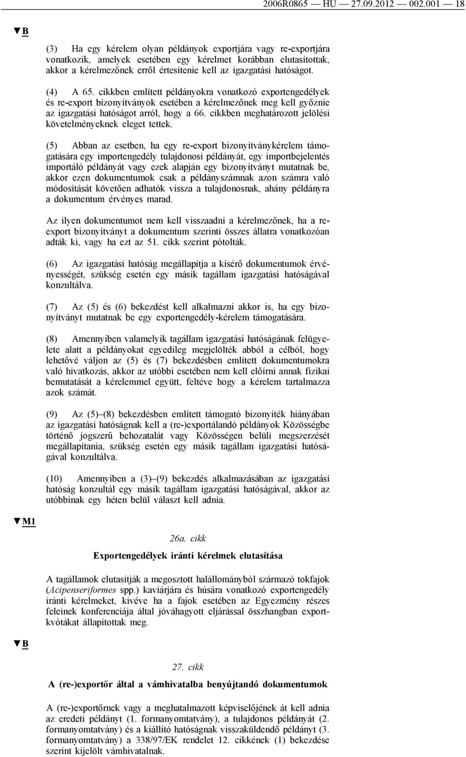 hatóságot. (4) A 65. cikkben említett példányokra vonatkozó exportengedélyek és re-export bizonyítványok esetében a kérelmezőnek meg kell győznie az igazgatási hatóságot arról, hogy a 66.