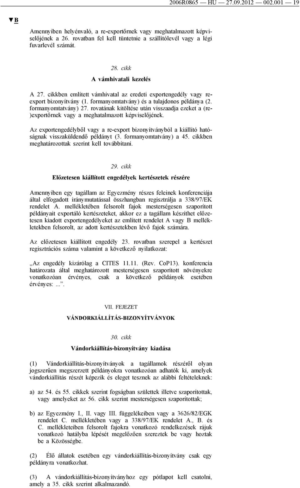 rovatának kitöltése után visszaadja ezeket a (re- )exportőrnek vagy a meghatalmazott képviselőjének.