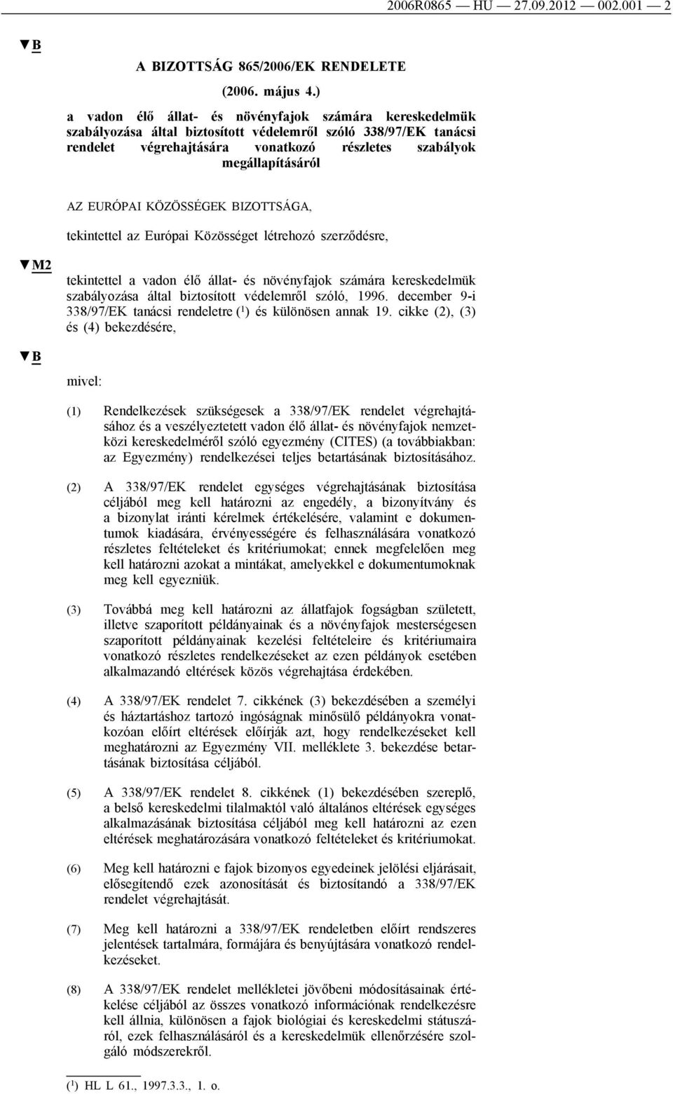 EURÓPAI KÖZÖSSÉGEK BIZOTTSÁGA, tekintettel az Európai Közösséget létrehozó szerződésre, tekintettel a vadon élő állat- és növényfajok számára kereskedelmük szabályozása által biztosított védelemről