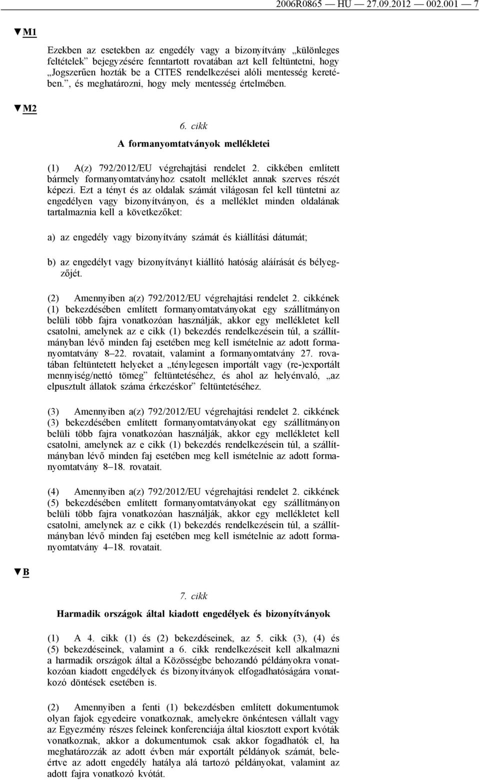 mentesség keretében., és meghatározni, hogy mely mentesség értelmében. 6. cikk A formanyomtatványok mellékletei (1) A(z) 792/2012/EU végrehajtási rendelet 2.