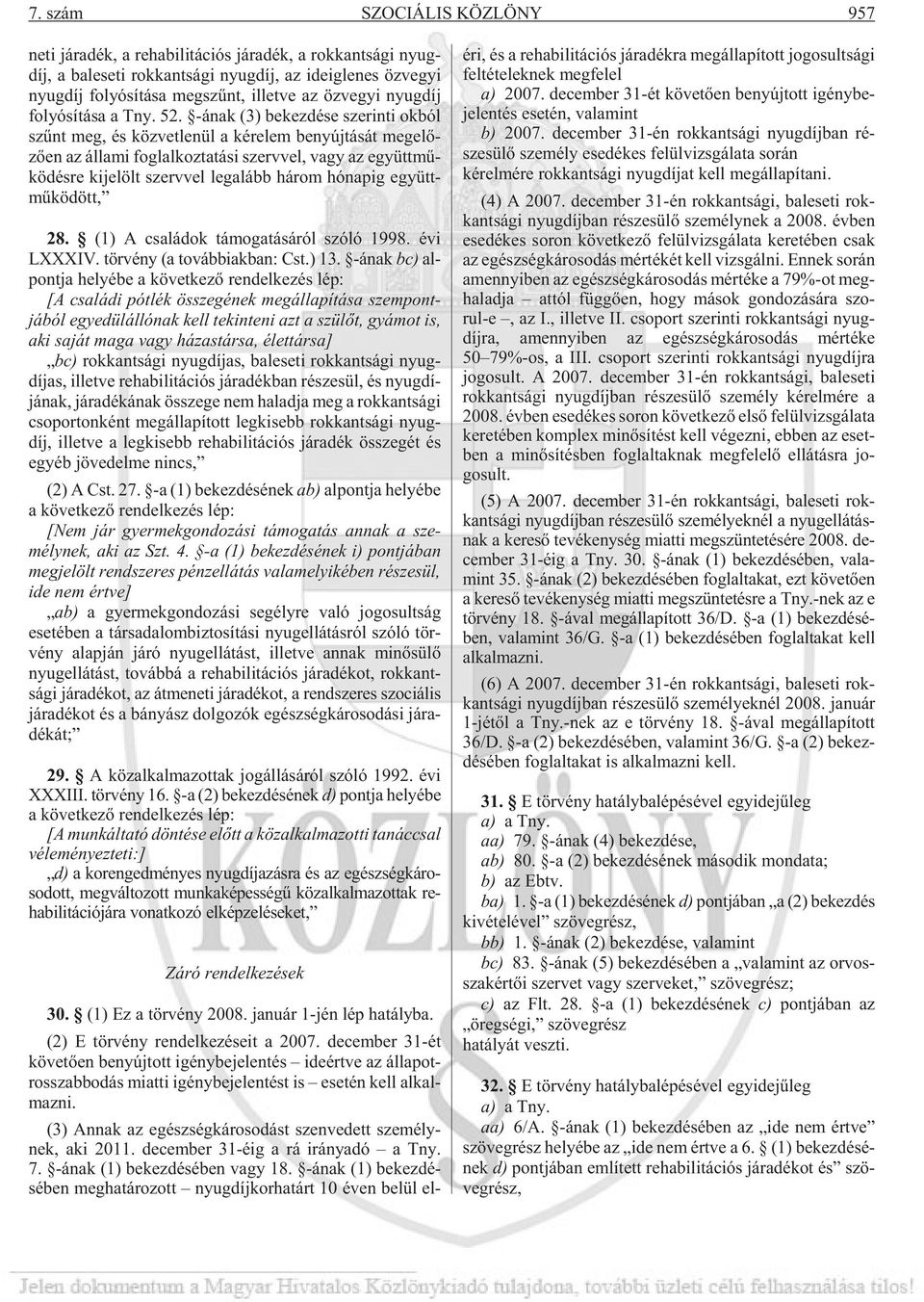 -ának (3) be kez dé se sze rin ti ok ból szûnt meg, és köz vet le nül a ké re lem be nyúj tá sát meg elõ - zõ en az ál la mi fog lal koz ta tá si szerv vel, vagy az együtt mû - kö dés re ki je lölt