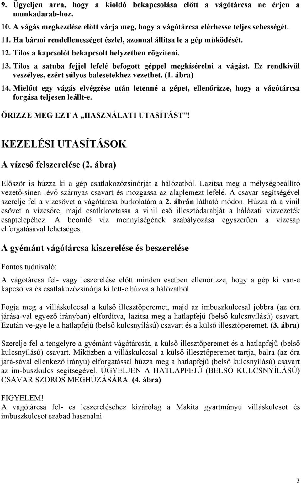 Ez rendkívül veszélyes, ezért súlyos balesetekhez vezethet. (1. ábra) 14. Mielőtt egy vágás elvégzése után letenné a gépet, ellenőrizze, hogy a vágótárcsa forgása teljesen leállt-e.