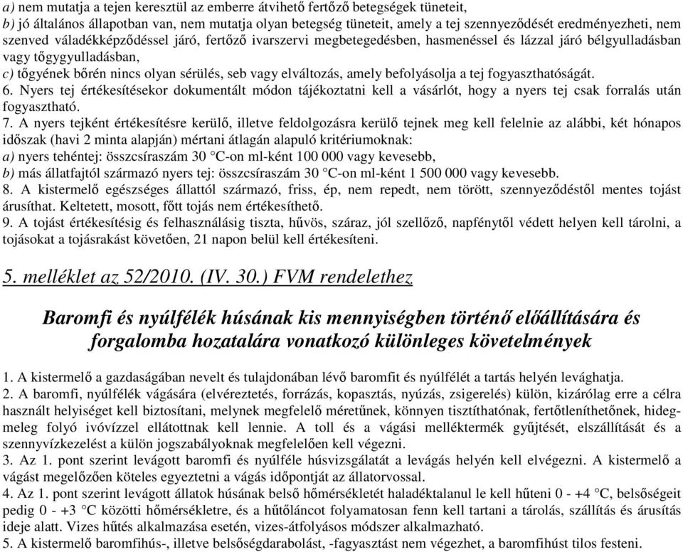 amely befolyásolja a tej fogyaszthatóságát. 6. Nyers tej értékesítésekor dokumentált módon tájékoztatni kell a vásárlót, hogy a nyers tej csak forralás után fogyasztható. 7.