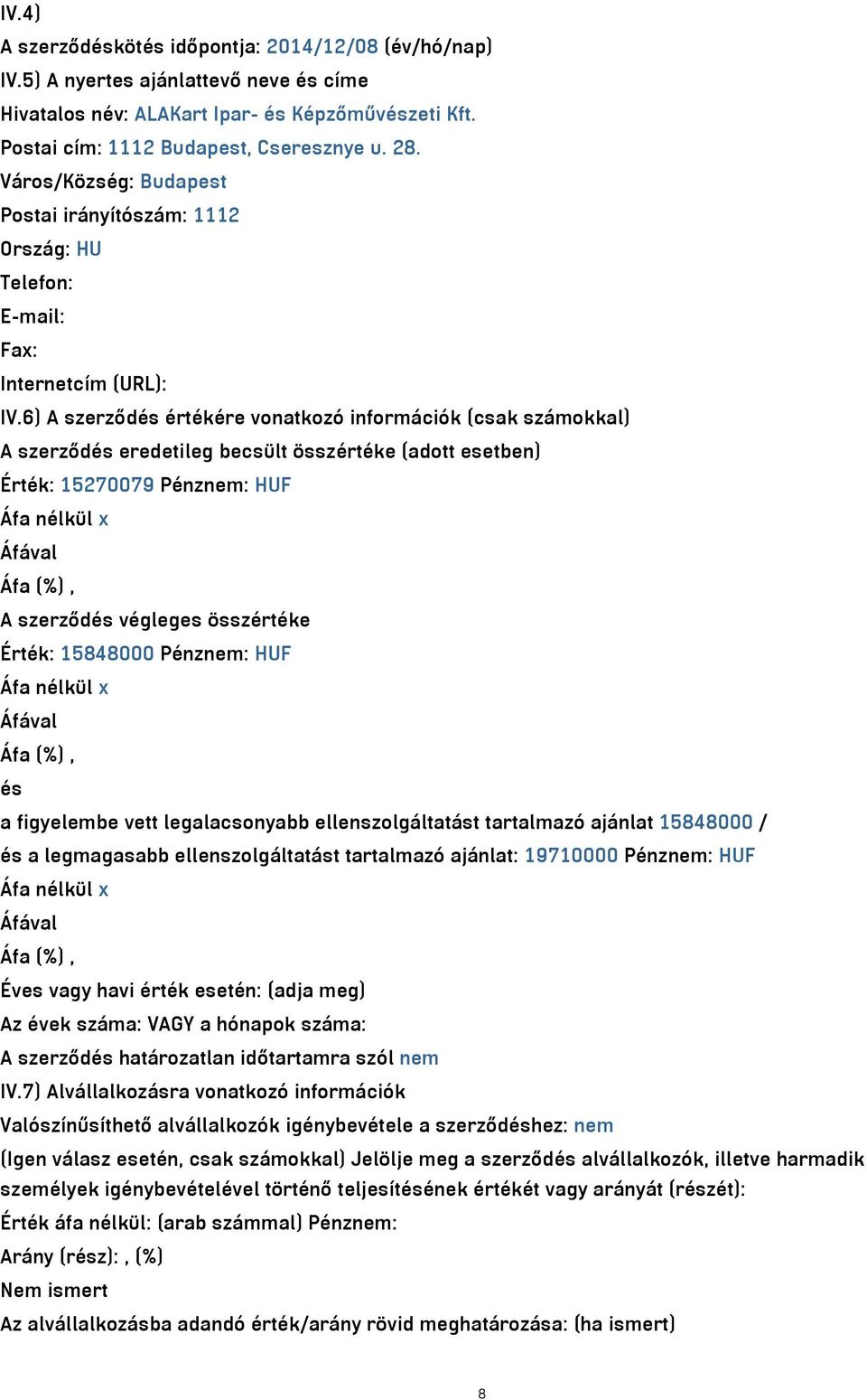 6) A szerződés értékére vonatkozó információk (csak számokkal) A szerződés eredetileg becsült összértéke (adott esetben) Érték: 15270079 Pénznem: HUF Áfa nélkül x Áfával Áfa (%), A szerződés végleges